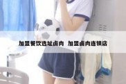 加盟餐饮选址卤肉  加盟卤肉连锁店