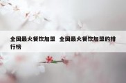全国最火餐饮加盟  全国最火餐饮加盟的排行榜