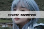 0粉短剧推广（短视频推广剧本）