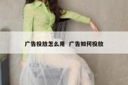 广告投放怎么用  广告如何投放