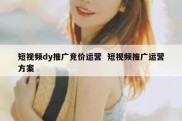 短视频dy推广竞价运营  短视频推广运营方案