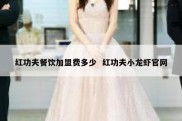 红功夫餐饮加盟费多少  红功夫小龙虾官网