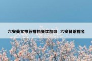 六安美食推荐排挡餐饮加盟  六安餐馆排名