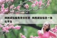 陕西诚信服务竞价托管  陕西诚信信息一体化平台