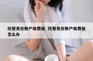 托管竞价账户收费低  托管竞价账户收费低怎么办