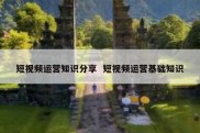 短视频运营知识分享  短视频运营基础知识