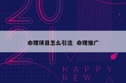 命理项目怎么引流  命理推广