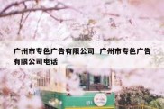 广州市专色广告有限公司  广州市专色广告有限公司电话