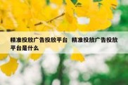 精准投放广告投放平台  精准投放广告投放平台是什么