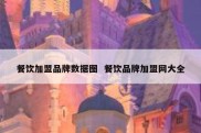 餐饮加盟品牌数据图  餐饮品牌加盟网大全