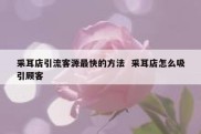 采耳店引流客源最快的方法  采耳店怎么吸引顾客