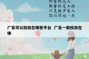 广告可以投放在哪些平台  广告一般投放在哪