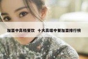 加盟中高档餐饮  十大高端中餐加盟排行榜