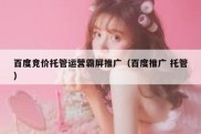 百度竞价托管运营霸屏推广（百度推广 托管）