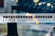 陕西抖音代运营服务商功能（运城抖音代运营）