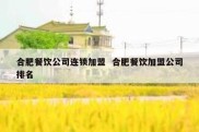 合肥餐饮公司连锁加盟  合肥餐饮加盟公司排名
