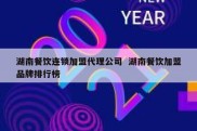 湖南餐饮连锁加盟代理公司  湖南餐饮加盟品牌排行榜