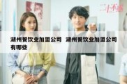 湖州餐饮业加盟公司  湖州餐饮业加盟公司有哪些