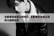 合肥餐饮加盟公司转让  合肥餐饮加盟公司转让最新信息