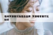 福州罗源餐饮加盟店品牌  罗源哪家餐厅比较好