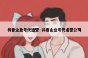 抖音企业号代运营  抖音企业号代运营公司
