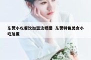 东莞小吃餐饮加盟流程图  东莞特色美食小吃加盟
