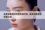 北京百度竞价托管业务平台  北京百度竞价托管公司