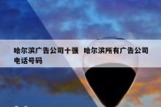 哈尔滨广告公司十强  哈尔滨所有广告公司电话号码