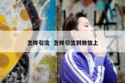 怎样引流  怎样引流到微信上