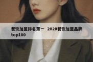 餐饮加盟排名第一  2020餐饮加盟品牌top100