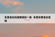 东莞竞价托管哪家好一些  东莞车牌竞价官网