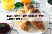 本溪sem竞价托管外包市场价  专业sem竞价托管外包