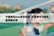 宁夏神马sem竞价托管  宁夏神马汽保设备有限公司
