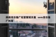 网络竞价推广托管策划方案  sem竞价推广托管