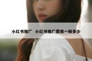 小红书推广  小红书推广费用一般多少