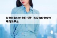 东莞长安sem竞价托管  长安询价竞价电子交易平台