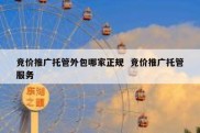 竞价推广托管外包哪家正规  竞价推广托管服务