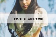 上热门七天  百度七天热搜