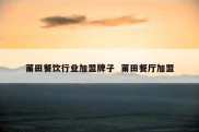 莆田餐饮行业加盟牌子  莆田餐厅加盟