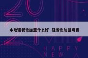 本地轻餐饮加盟什么好  轻餐饮加盟项目