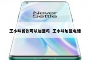 王小味餐饮可以加盟吗  王小味加盟电话