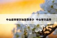 中山连锁餐饮加盟费多少  中山餐饮品牌