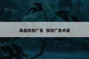 商品投放广告  投放广告术语