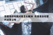百度竞价托管问题怎么解决  百度竞价托管代运营公司