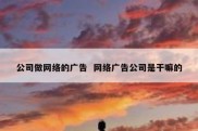 公司做网络的广告  网络广告公司是干嘛的