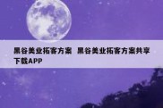 黑谷美业拓客方案  黑谷美业拓客方案共享下载APP