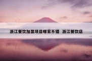 浙江餐饮加盟项目哪家不错  浙江餐饮店