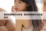 竞价托管用什么外包  竞价托管用什么外包方式
