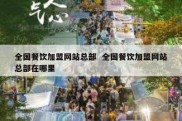 全国餐饮加盟网站总部  全国餐饮加盟网站总部在哪里