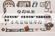 抖音竞价推广  抖音竞价推广充值最低金额多少